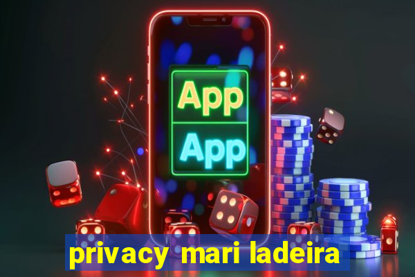 privacy mari ladeira